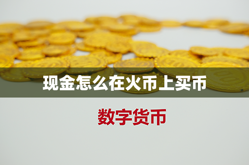 现金怎么在火币上买币