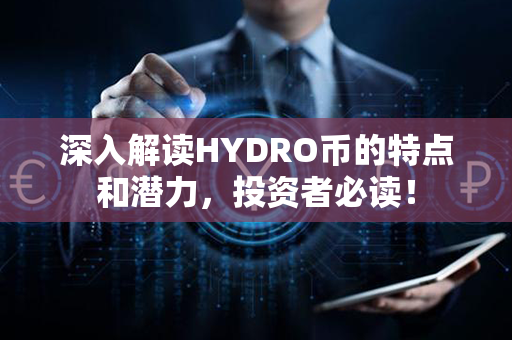 深入解读HYDRO币的特点和潜力，投资者必读！