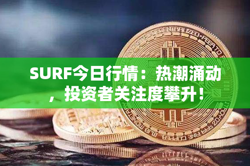 SURF今日行情：热潮涌动，投资者关注度攀升！