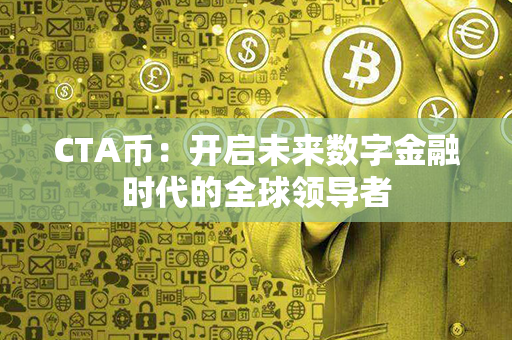 CTA币：开启未来数字金融时代的全球领导者