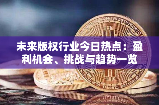 未来版权行业今日热点：盈利机会、挑战与趋势一览