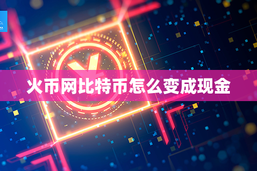 火币网比特币怎么变成现金