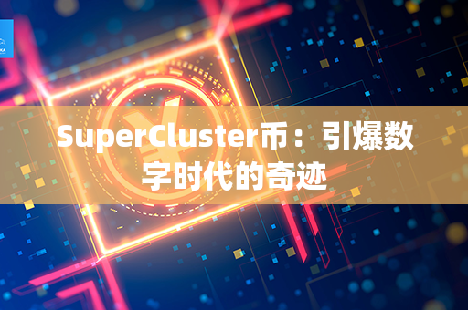 SuperCluster币：引爆数字时代的奇迹