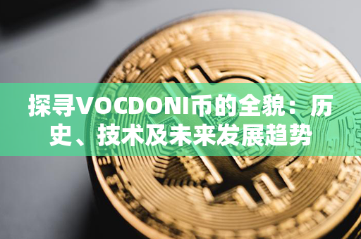 探寻VOCDONI币的全貌：历史、技术及未来发展趋势