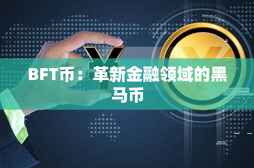 BFT币：革新金融领域的黑马币