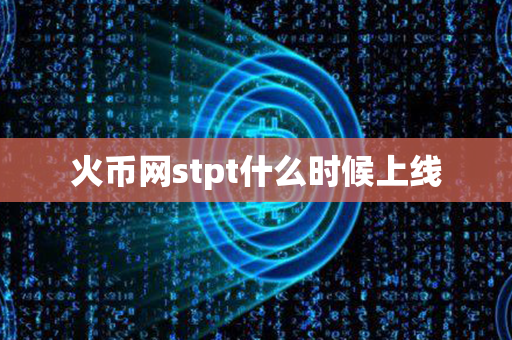 火币网stpt什么时候上线