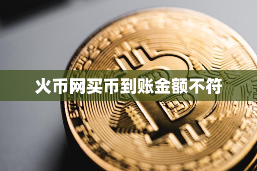 火币网买币到账金额不符