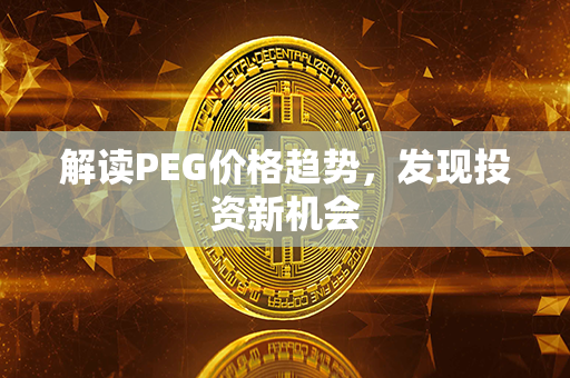 解读PEG价格趋势，发现投资新机会