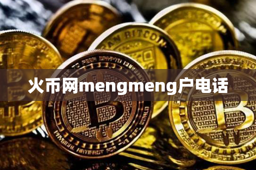 火币网mengmeng户电话