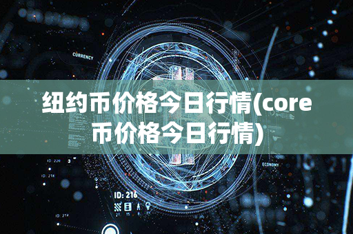 纽约币价格今日行情(core币价格今日行情)