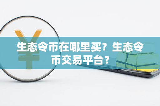 生态令币在哪里买？生态令币交易平台？