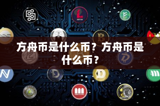 方舟币是什么币？方舟币是什么币？