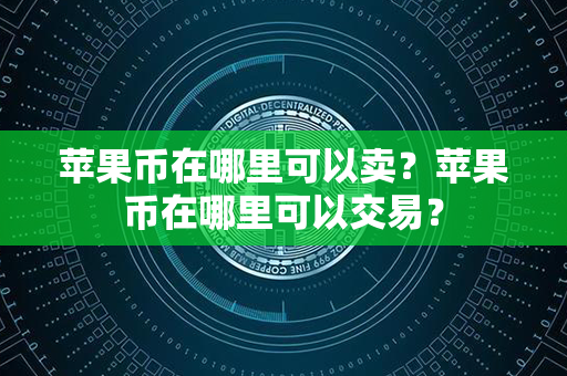 苹果币在哪里可以卖？苹果币在哪里可以交易？