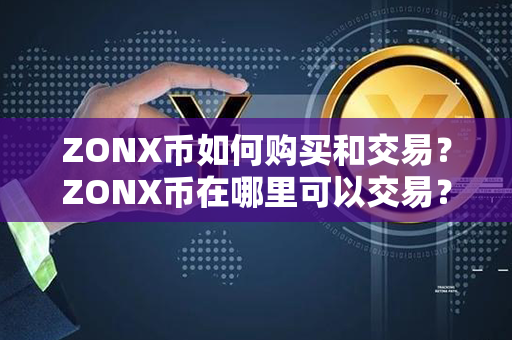 ZONX币如何购买和交易？ZONX币在哪里可以交易？