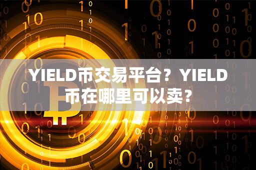 YIELD币交易平台？YIELD币在哪里可以卖？