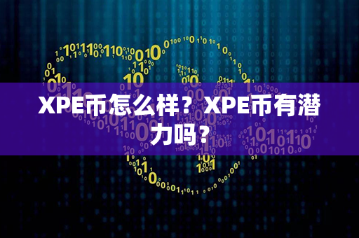 XPE币怎么样？XPE币有潜力吗？