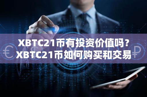 XBTC21币有投资价值吗？XBTC21币如何购买和交易？