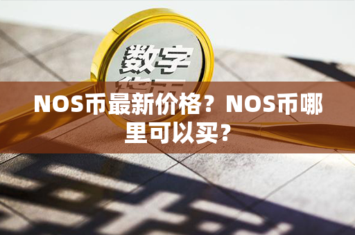 NOS币最新价格？NOS币哪里可以买？