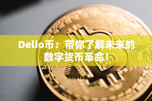 Delio币：带你了解未来的数字货币革命！