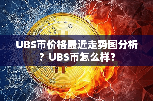 UBS币价格最近走势图分析？UBS币怎么样？