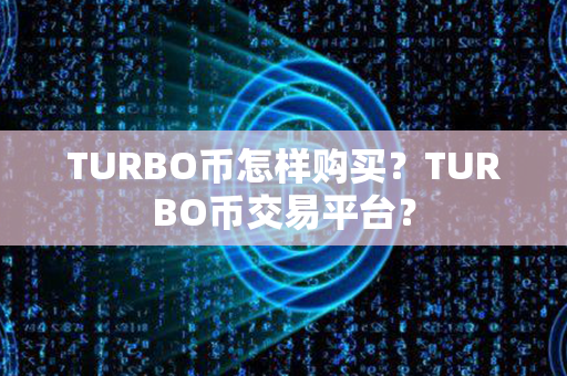 TURBO币怎样购买？TURBO币交易平台？