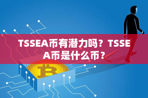 TSSEA币有潜力吗？TSSEA币是什么币？