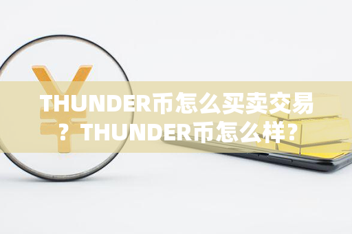 THUNDER币怎么买卖交易？THUNDER币怎么样？