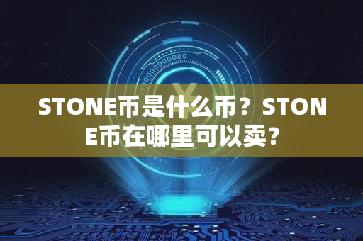 STONE币是什么币？STONE币在哪里可以卖？