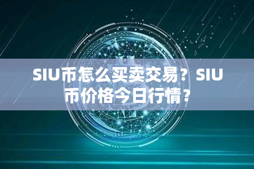 SIU币怎么买卖交易？SIU币价格今日行情？