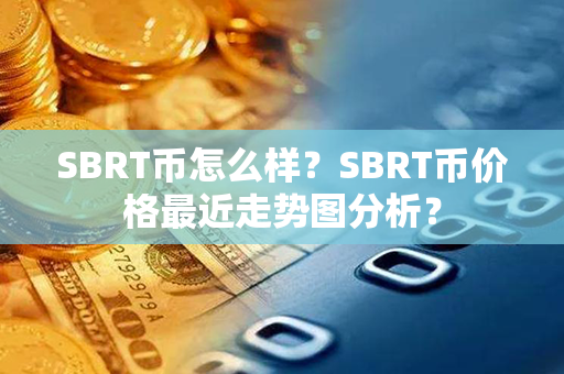 SBRT币怎么样？SBRT币价格最近走势图分析？