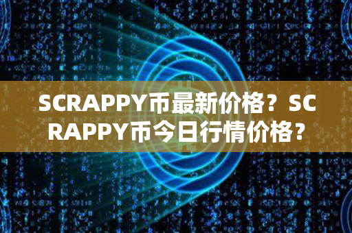 SCRAPPY币最新价格？SCRAPPY币今日行情价格？