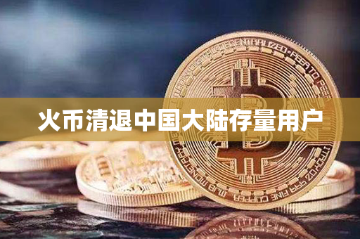 火币清退中国大陆存量用户