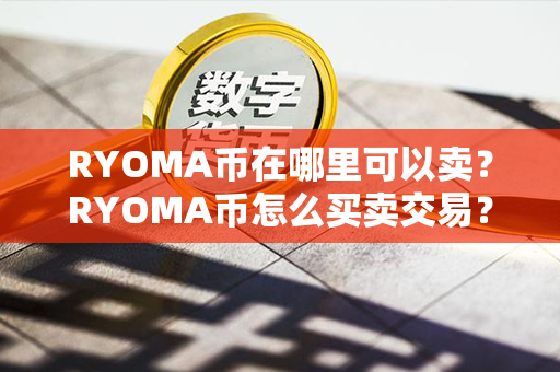 RYOMA币在哪里可以卖？RYOMA币怎么买卖交易？