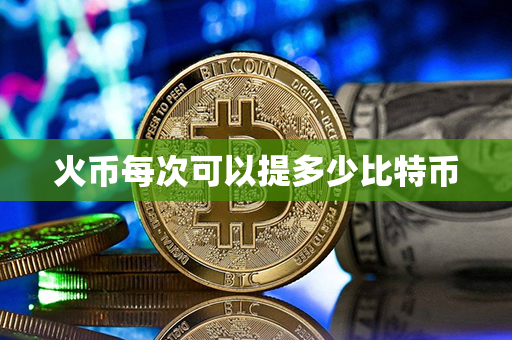 火币每次可以提多少比特币