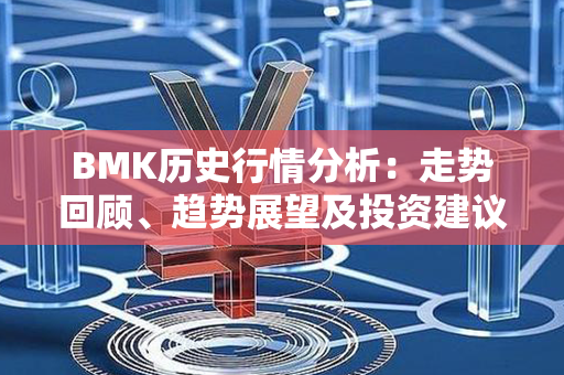 BMK历史行情分析：走势回顾、趋势展望及投资建议