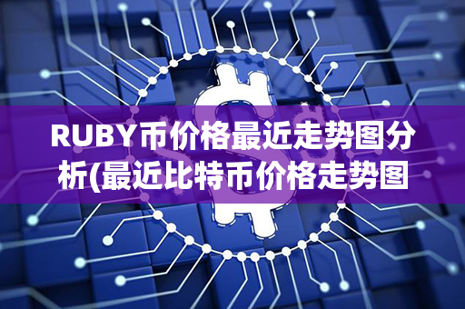 RUBY币价格最近走势图分析(最近比特币价格走势图)