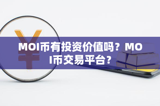 MOI币有投资价值吗？MOI币交易平台？