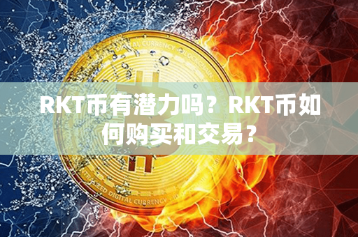 RKT币有潜力吗？RKT币如何购买和交易？