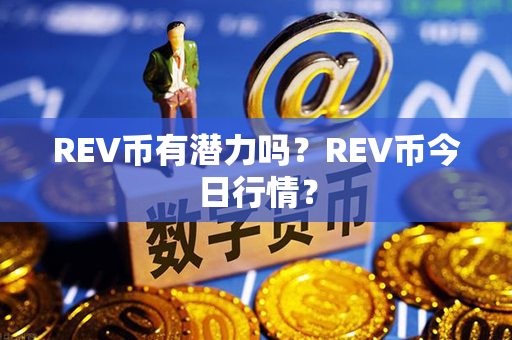 REV币有潜力吗？REV币今日行情？