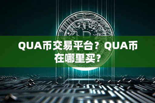 QUA币交易平台？QUA币在哪里买？