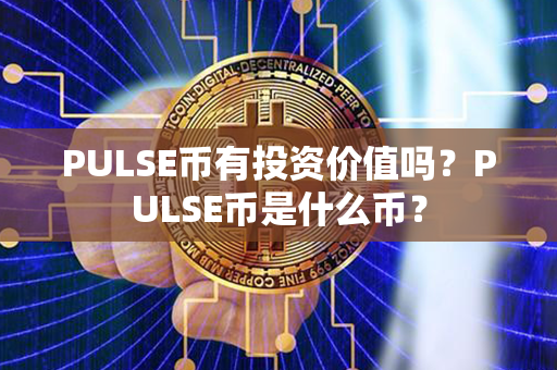 PULSE币有投资价值吗？PULSE币是什么币？