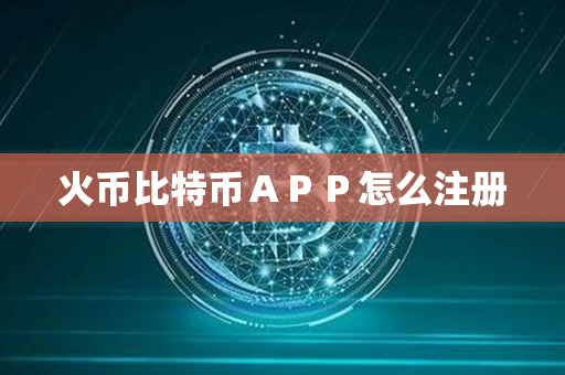 火币比特币ＡＰＰ怎么注册