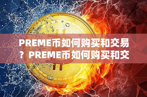 PREME币如何购买和交易？PREME币如何购买和交易？