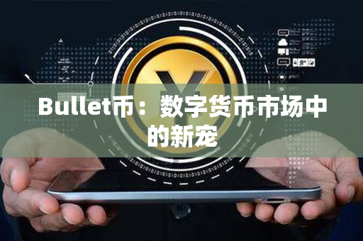 Bullet币：数字货币市场中的新宠