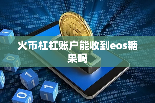 火币杠杠账户能收到eos糖果吗