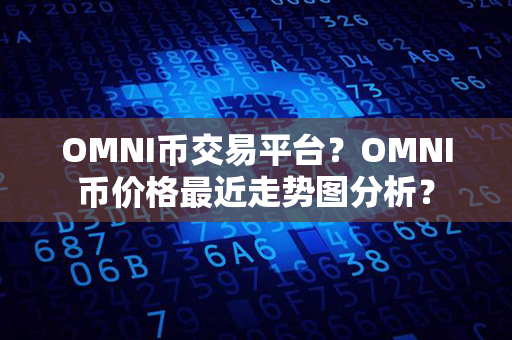 OMNI币交易平台？OMNI币价格最近走势图分析？