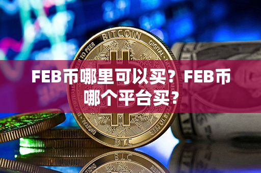 FEB币哪里可以买？FEB币哪个平台买？