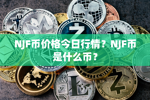 NJF币价格今日行情？NJF币是什么币？