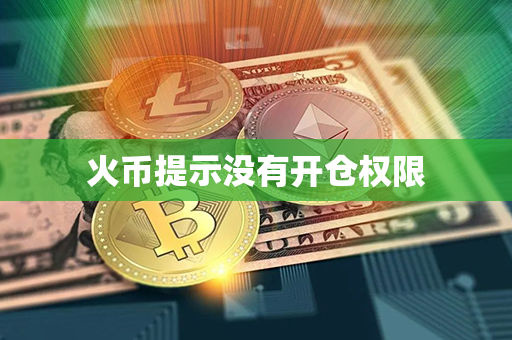 火币提示没有开仓权限