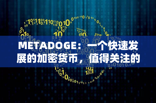 METADOGE：一个快速发展的加密货币，值得关注的新兴数字资产